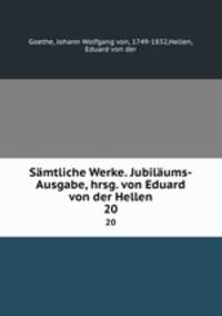 Smtliche Werke. Jubilums-Ausgabe, hrsg. von Eduard von der Hellen. 20