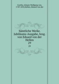 Smtliche Werke. Jubilums-Ausgabe, hrsg. von Eduard von der Hellen. 29