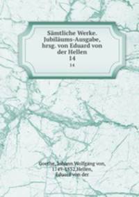 Smtliche Werke. Jubilums-Ausgabe, hrsg. von Eduard von der Hellen. 14
