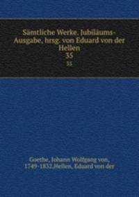 Smtliche Werke. Jubilums-Ausgabe, hrsg. von Eduard von der Hellen. 35