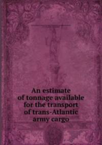 An estimate of tonnage available for the transport of trans-Atlantic army cargo