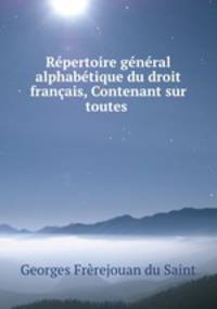 Rpertoire gnral alphabtique du droit franais, Contenant sur toutes .