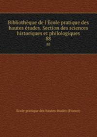Bibliothque de l`cole pratique des hautes tudes. Section des sciences historiques et philologiques. 88