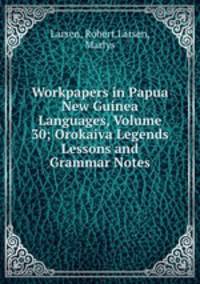 Workpapers in Papua New Guinea Languages, Volume 30; Orokaiva Legends Lessons and Grammar Notes