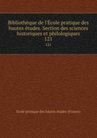Bibliothque de l`cole pratique des hautes tudes. Section des sciences historiques et philologiques. 121