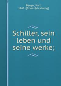 Schiller, sein leben und seine werke;