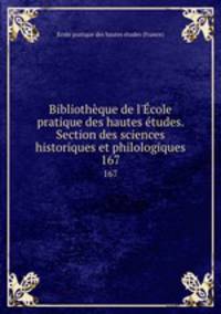 Bibliothque de l`cole pratique des hautes tudes. Section des sciences historiques et philologiques. 167