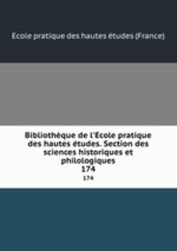 Bibliothque de l`cole pratique des hautes tudes. Section des sciences historiques et philologiques. 174