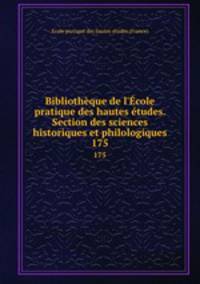 Bibliothque de l`cole pratique des hautes tudes. Section des sciences historiques et philologiques. 175