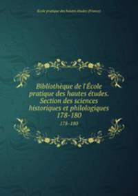 Bibliothque de l`cole pratique des hautes tudes. Section des sciences historiques et philologiques. 178-180
