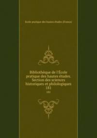 Bibliothque de l`cole pratique des hautes tudes. Section des sciences historiques et philologiques. 181