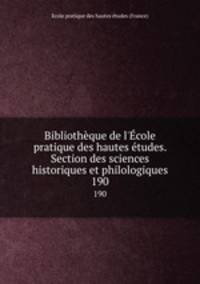Bibliothque de l`cole pratique des hautes tudes. Section des sciences historiques et philologiques. 190