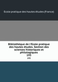 Bibliothque de l`cole pratique des hautes tudes. Section des sciences historiques et philologiques. 193
