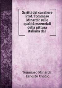 Scritti del cavaliere Prof. Tommaso Minardi: sulle qualit essenziali della pittura italiana dal .