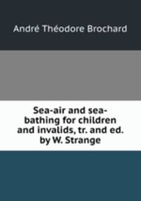 Sea-air and sea-bathing for children and invalids, tr. and ed. by W. Strange