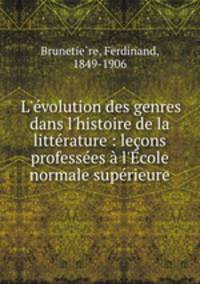 L`volution des genres dans l`histoire de la littrature : leons professes l`cole normale suprieure