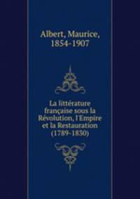La littrature franaise sous la Rvolution, l`Empire et la Restauration (1789-1830)