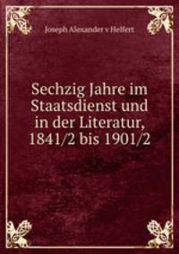 Sechzig Jahre im Staatsdienst und in der Literatur, 1841/2 bis 1901/2