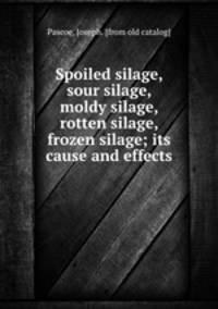 Spoiled silage, sour silage, moldy silage, rotten silage, frozen silage; its cause and effects
