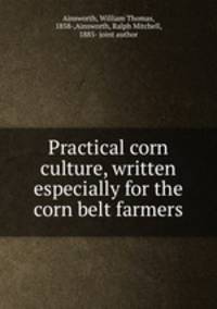Practical corn culture, written especially for the corn belt farmers