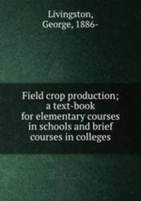 Field crop production; a text-book for elementary courses in schools and brief courses in colleges