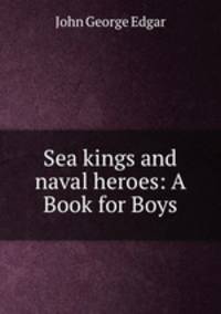 Sea kings and naval heroes: A Book for Boys
