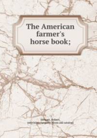 The American farmer`s horse book;