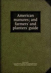 American manures; and farmers` and planters` guide