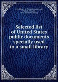 Selected list of United States public documents specially used in a small library