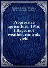 Progressive agricutlure, 1916, tillage, not weather, controls yield