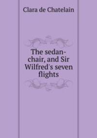 The sedan-chair, and Sir Wilfred`s seven flights
