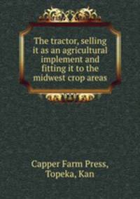 The tractor, selling it as an agricultural implement and fitting it to the midwest crop areas