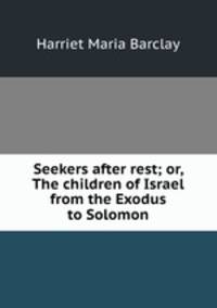 Seekers after rest; or, The children of Israel from the Exodus to Solomon
