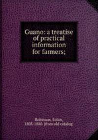 Guano: a treatise of practical information for farmers;