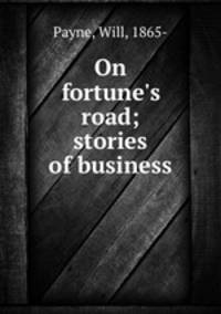 On fortune`s road; stories of business