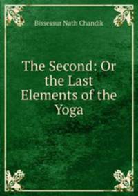 The Second: Or the Last Elements of the Yoga