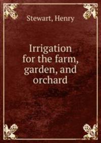 Irrigation for the farm, garden, and orchard.