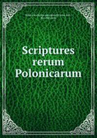 Scriptures rerum Polonicarum