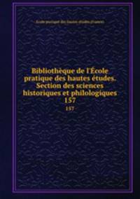 Bibliothque de l`cole pratique des hautes tudes. Section des sciences historiques et philologiques. 157