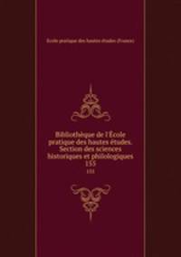 Bibliothque de l`cole pratique des hautes tudes. Section des sciences historiques et philologiques. 155