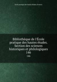 Bibliothque de l`cole pratique des hautes tudes. Section des sciences historiques et philologiques. 146