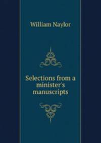 Selections from a minister`s manuscripts