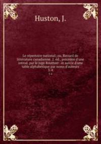 Le rpertoire national; ou, Recueil de littrature canadienne. 2. d., prcde d`une introd. par le juge Routhier . et suivie d`une table alphabtique par noms d`auteurs. 3-4