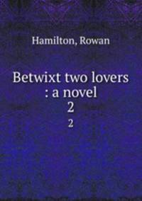 Betwixt two lovers : a novel. 2