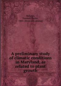 A preliminary study of climatic conditions in Maryland, as related to plant growth