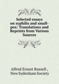 Selected essays on syphilis and small-pox: Translations and Reprints from Various Sources