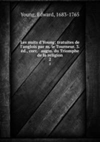 Les nuits d`Young; tratuites de l`anglois par m. le Tourneur. 3. d., corr. & augm. du Triomphe de la religion. 2