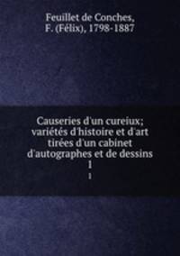 Causeries d`un cureiux; varits d`histoire et d`art tires d`un cabinet d`autographes et de dessins. 1