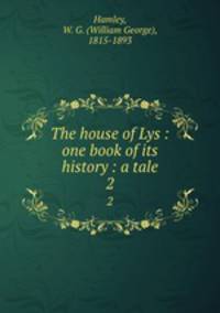 The house of Lys : one book of its history : a tale. 2