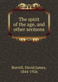 The spirit of the age, and other sermons